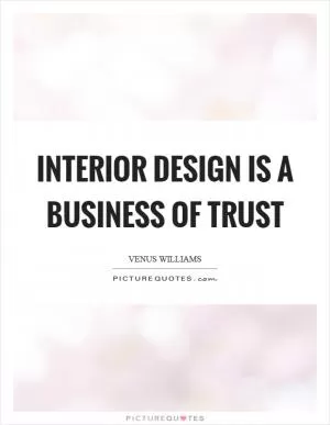 Interior design is a business of trust Picture Quote #1