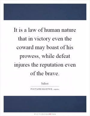 It is a law of human nature that in victory even the coward may boast of his prowess, while defeat injures the reputation even of the brave Picture Quote #1