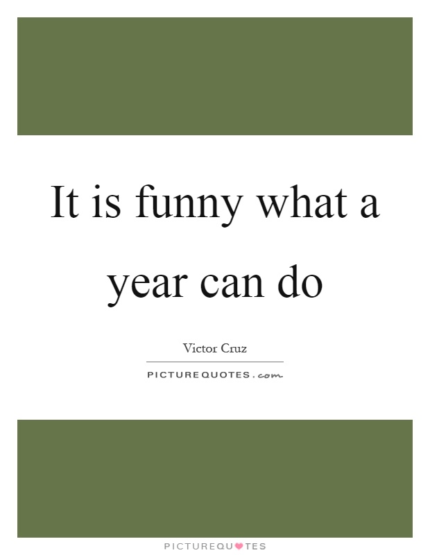 It is funny what a year can do Picture Quote #1