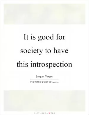 It is good for society to have this introspection Picture Quote #1