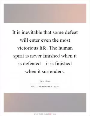 It is inevitable that some defeat will enter even the most victorious life. The human spirit is never finished when it is defeated... it is finished when it surrenders Picture Quote #1