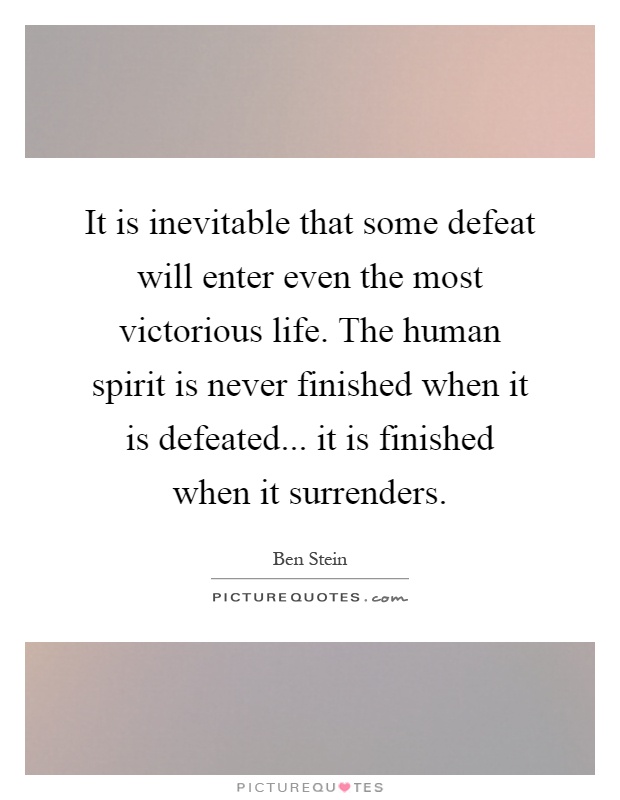 It is inevitable that some defeat will enter even the most victorious life. The human spirit is never finished when it is defeated... it is finished when it surrenders Picture Quote #1