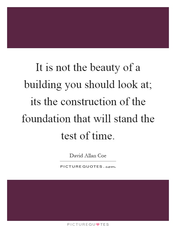 It is not the beauty of a building you should look at; its the construction of the foundation that will stand the test of time Picture Quote #1