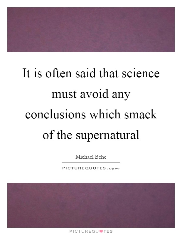 It is often said that science must avoid any conclusions which smack of the supernatural Picture Quote #1
