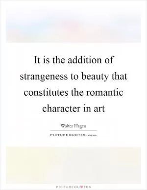 It is the addition of strangeness to beauty that constitutes the romantic character in art Picture Quote #1