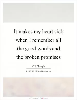It makes my heart sick when I remember all the good words and the broken promises Picture Quote #1