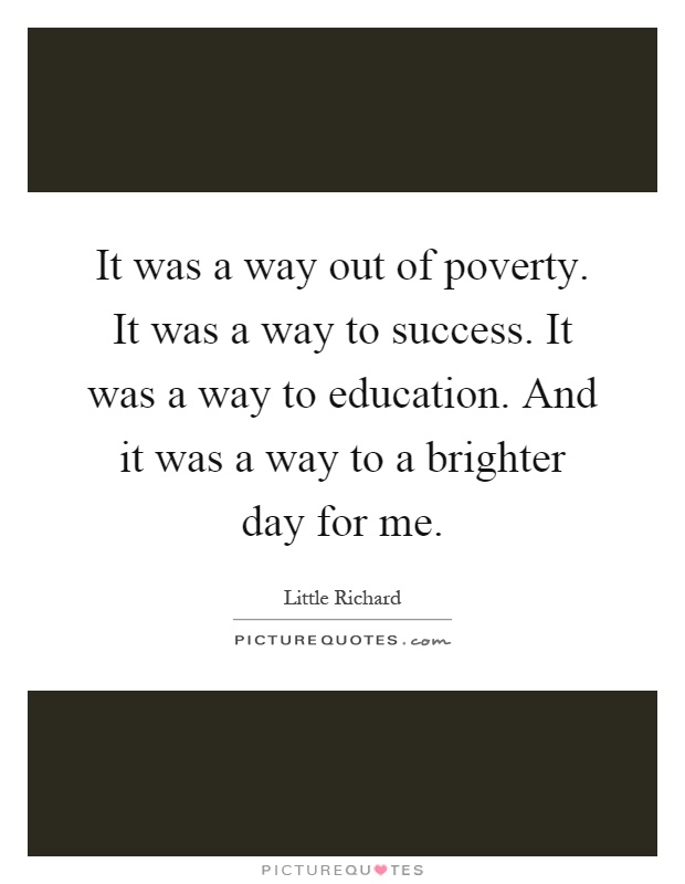 It was a way out of poverty. It was a way to success. It was a way to education. And it was a way to a brighter day for me Picture Quote #1