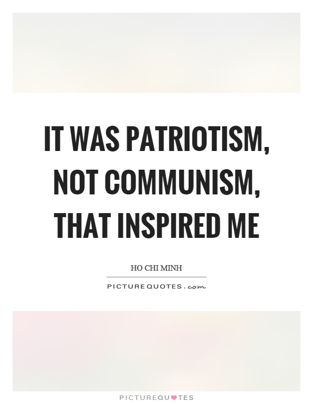 It was patriotism, not communism, that inspired me Picture Quote #1