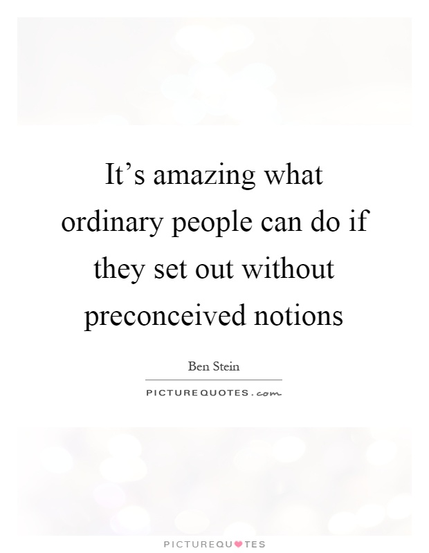 It's amazing what ordinary people can do if they set out without preconceived notions Picture Quote #1