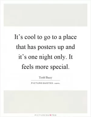 It’s cool to go to a place that has posters up and it’s one night only. It feels more special Picture Quote #1