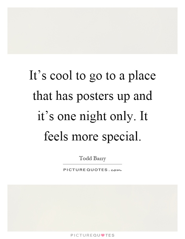 It's cool to go to a place that has posters up and it's one night only. It feels more special Picture Quote #1