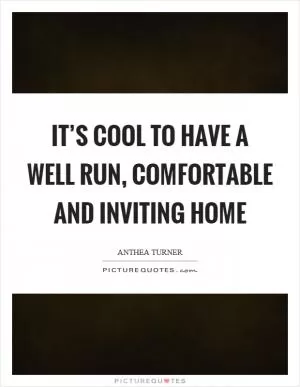 It’s cool to have a well run, comfortable and inviting home Picture Quote #1
