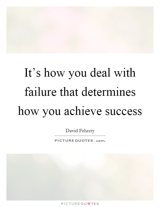 It's how you deal with failure that determines how you achieve success Picture Quote #1