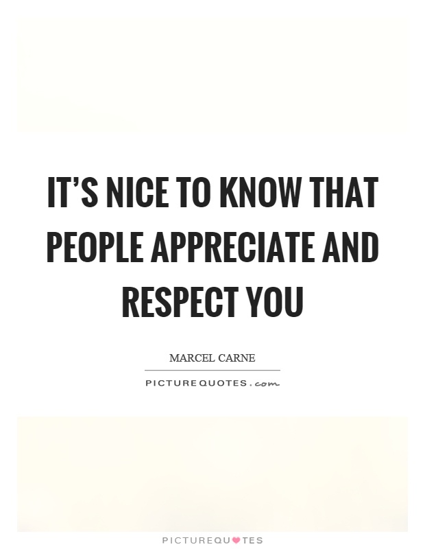 It's nice to know that people appreciate and respect you Picture Quote #1