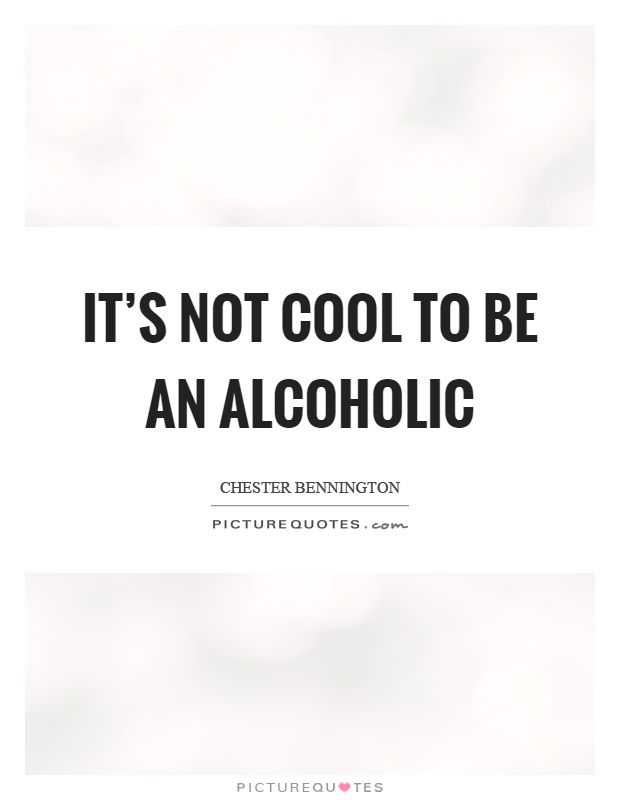 It's not cool to be an alcoholic Picture Quote #1