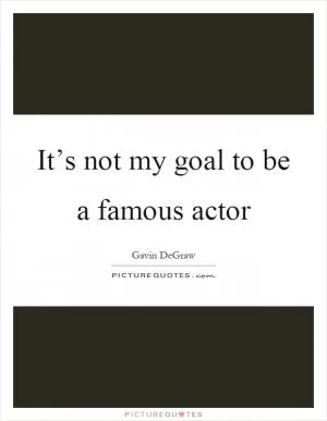 It’s not my goal to be a famous actor Picture Quote #1