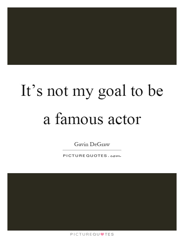 It's not my goal to be a famous actor Picture Quote #1