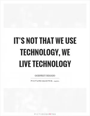 It’s not that we use technology, we live technology Picture Quote #1