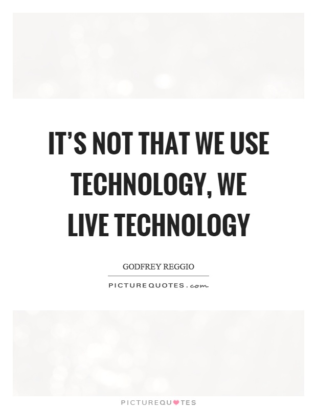 It's not that we use technology, we live technology Picture Quote #1