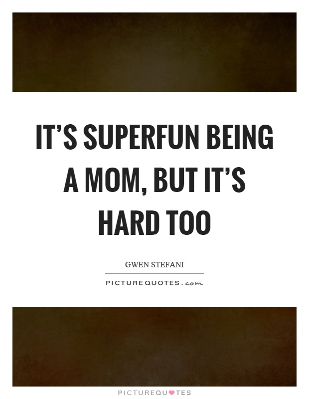 It's superfun being a mom, but it's hard too Picture Quote #1