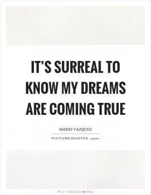 It’s surreal to know my dreams are coming true Picture Quote #1