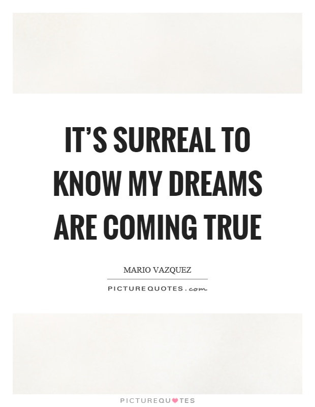 It's surreal to know my dreams are coming true Picture Quote #1