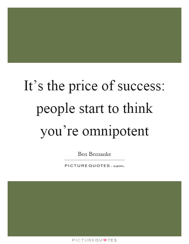 It's the price of success: people start to think you're omnipotent Picture Quote #1