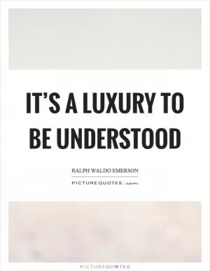 It’s a luxury to be understood Picture Quote #1