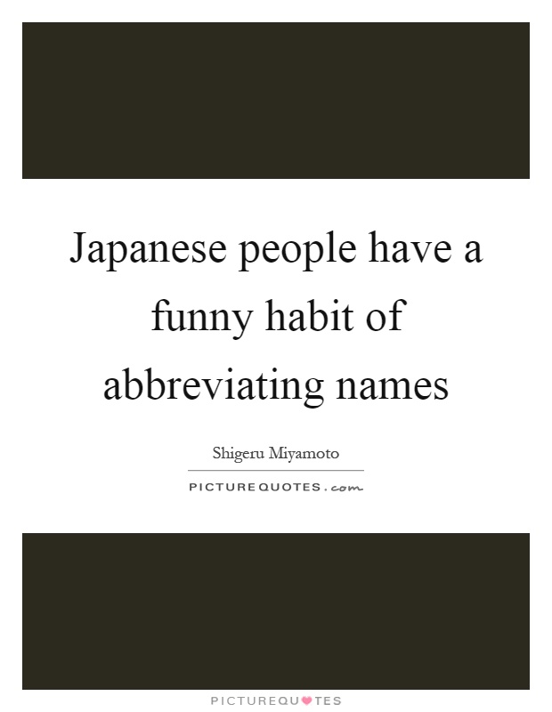 Japanese people have a funny habit of abbreviating names Picture Quote #1