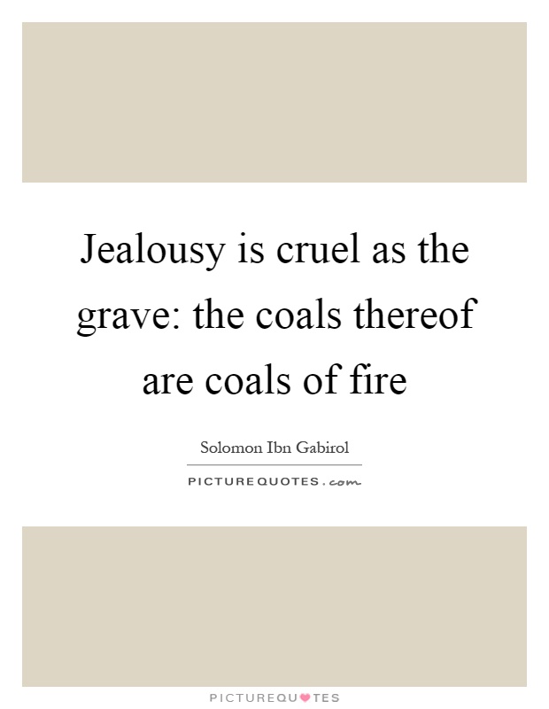 Jealousy is cruel as the grave: the coals thereof are coals of fire Picture Quote #1