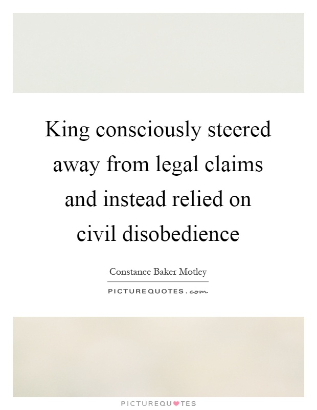 King consciously steered away from legal claims and instead relied on civil disobedience Picture Quote #1