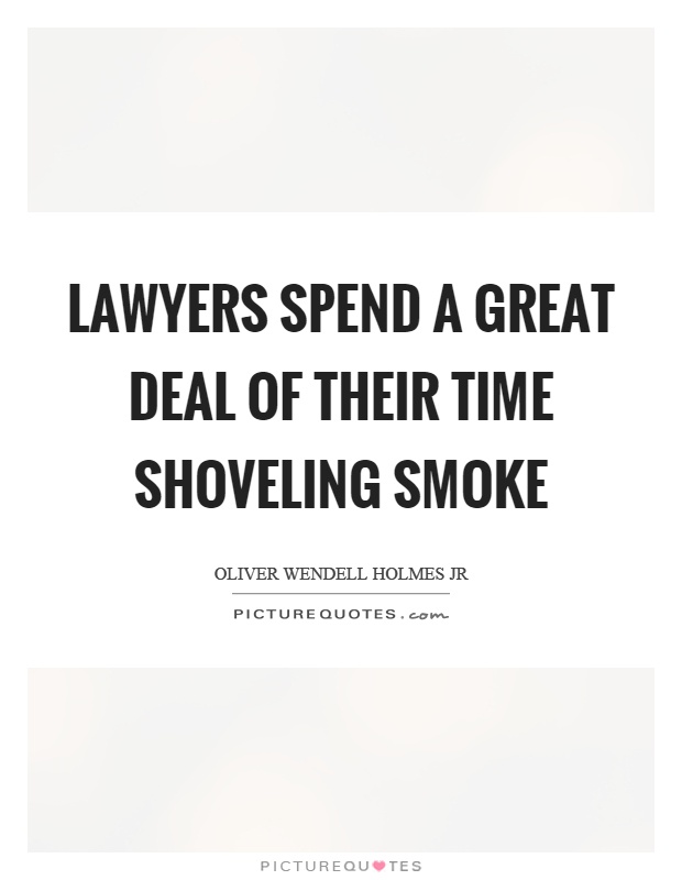 Lawyers spend a great deal of their time shoveling smoke Picture Quote #1