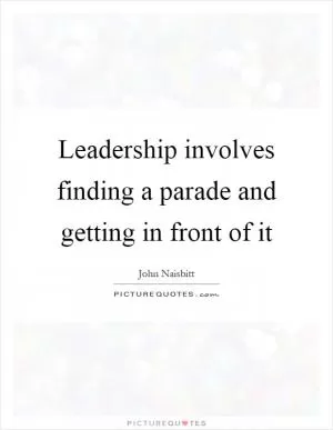 Leadership involves finding a parade and getting in front of it Picture Quote #1