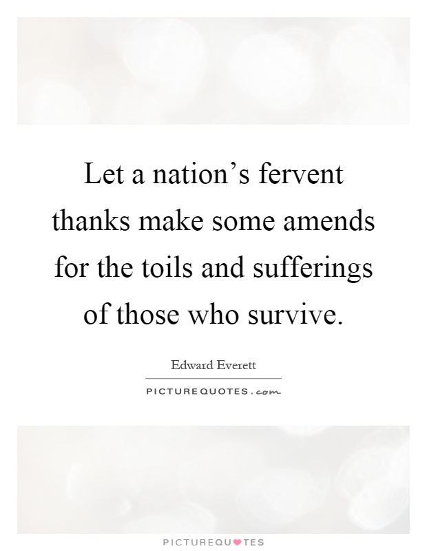 Let a nation's fervent thanks make some amends for the toils and sufferings of those who survive Picture Quote #1