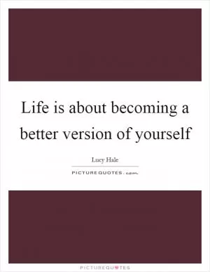Life is about becoming a better version of yourself Picture Quote #1