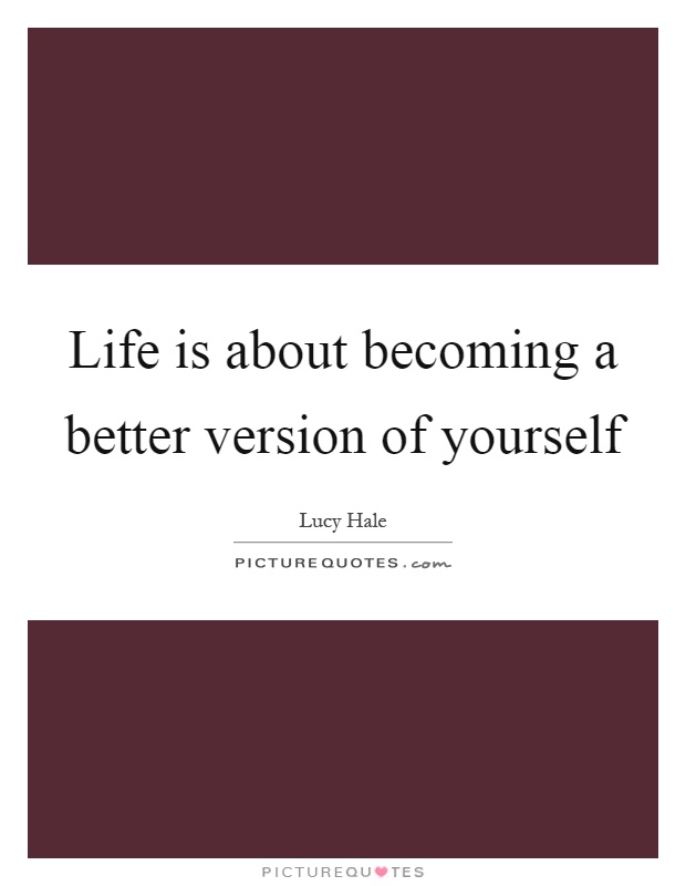Life is about becoming a better version of yourself Picture Quote #1