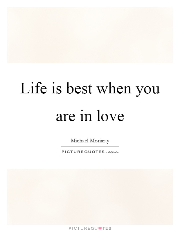 Life is best when you are in love Picture Quote #1