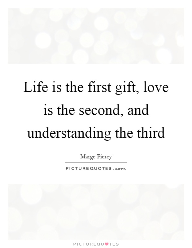 Life is the first gift, love is the second, and understanding the third Picture Quote #1