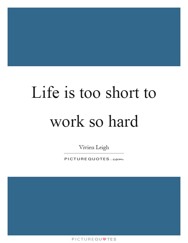 Life is too short to work so hard Picture Quote #1