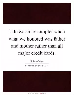 Life was a lot simpler when what we honored was father and mother rather than all major credit cards Picture Quote #1