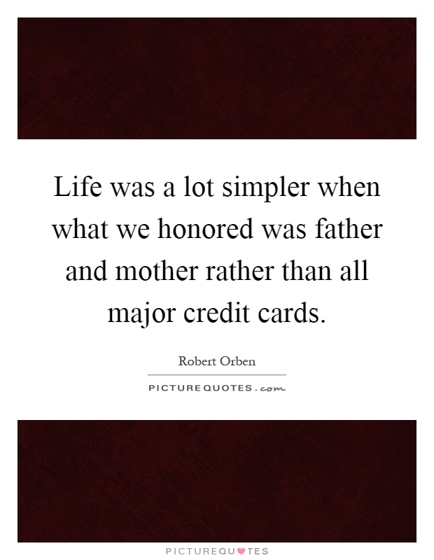 Life was a lot simpler when what we honored was father and mother rather than all major credit cards Picture Quote #1