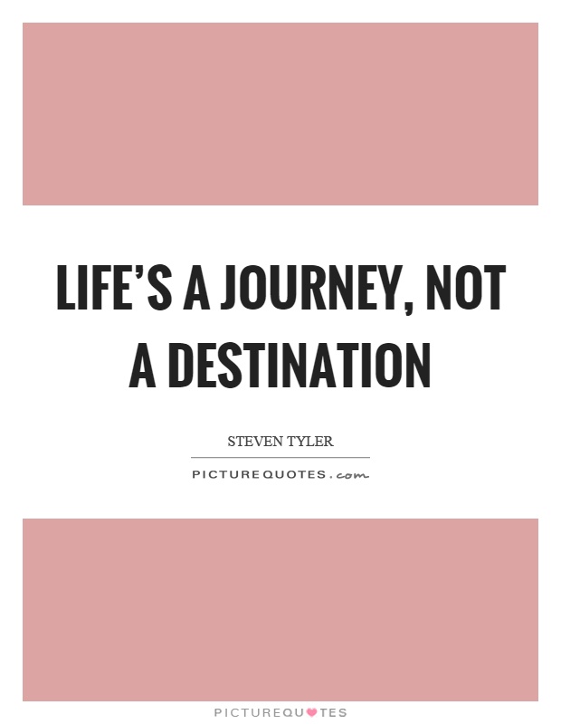 Life's a journey, not a destination Picture Quote #1