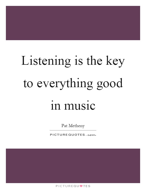 Listening is the key to everything good in music Picture Quote #1