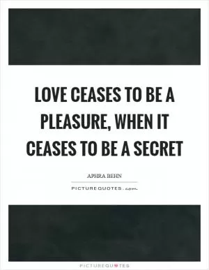 Love ceases to be a pleasure, when it ceases to be a secret Picture Quote #1