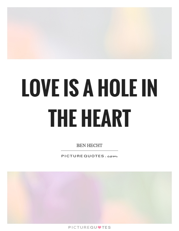 Love is a hole in the heart Picture Quote #1