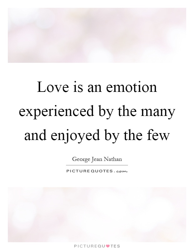 Love is an emotion experienced by the many and enjoyed by the few Picture Quote #1