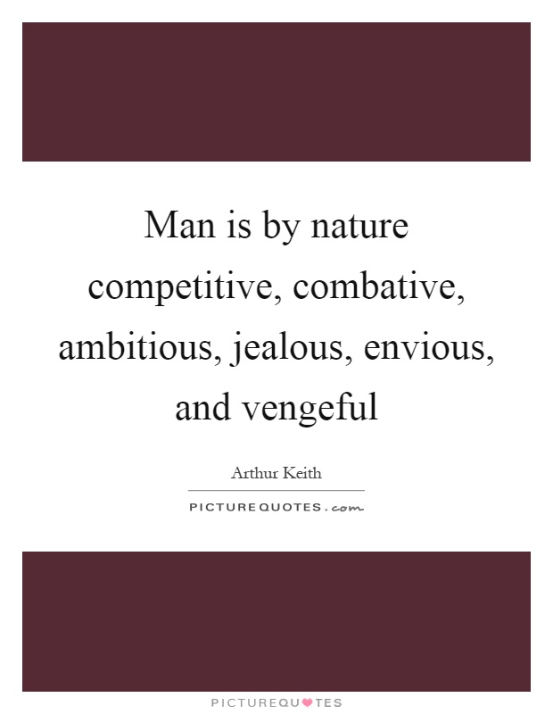 Man is by nature competitive, combative, ambitious, jealous, envious, and vengeful Picture Quote #1