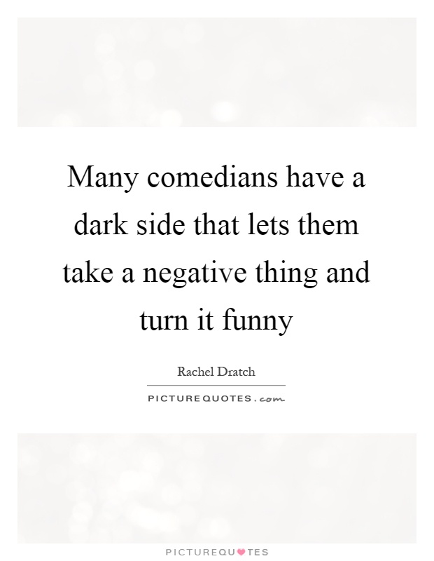 Many comedians have a dark side that lets them take a negative thing and turn it funny Picture Quote #1