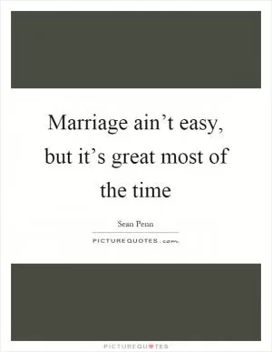 Marriage ain’t easy, but it’s great most of the time Picture Quote #1