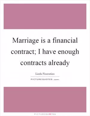 Marriage is a financial contract; I have enough contracts already Picture Quote #1